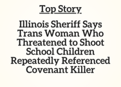 TN Top Story: Illinois Sheriff Says Trans Woman Who Threatened to Shoot School Children Repeatedly Referenced Covenant Killer
