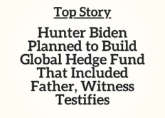Top Story: Hunter Biden Planned to Build Global Hedge Fund That Included Father, Witness Testifies