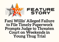 TSNN Featured: Fani Willis’ Alleged Failure to File Timely Paperwork Prompts Judge to Threaten Court on Weekends in Young Thug Trial